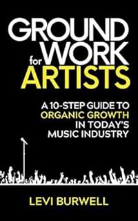 VIEW [PDF EBOOK EPUB KINDLE] Groundwork For Artists: A 10-Step Guide to Organic Growth in Today's Mu