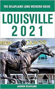 READ [KINDLE PDF EBOOK EPUB] Louisville - The Delaplaine 2021 Long Weekend Guide by Delaplaine 📔