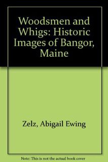 [READ] [KINDLE PDF EBOOK EPUB] Woodsmen and Whigs: Historic Images of Bangor, Maine by  Abigail Ewin