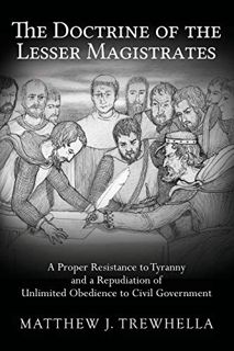 [READ] EBOOK EPUB KINDLE PDF The Doctrine of the Lesser Magistrates: A Proper Resistance to Tyranny