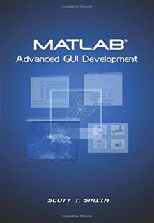 Access PDF EBOOK EPUB KINDLE MATLAB Advanced GUI Development by  Scott T. Smith ✏️
