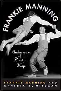 Read [KINDLE PDF EBOOK EPUB] Frankie Manning: Ambassador of Lindy Hop by Frankie Manning,Cynthia Mil
