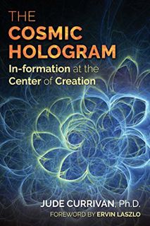 GET PDF EBOOK EPUB KINDLE The Cosmic Hologram: In-formation at the Center of Creation by  Jude Curri