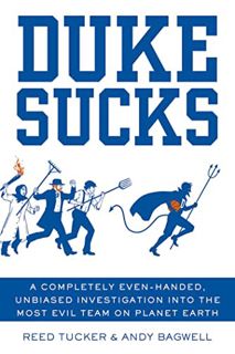 READ EPUB KINDLE PDF EBOOK Duke Sucks: A Completely Even-handed, Unbiased Investigation into the Mos
