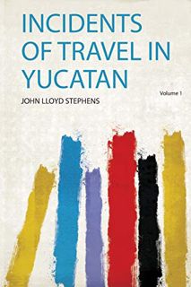 [Access] [EBOOK EPUB KINDLE PDF] Incidents of Travel in Yucatan by  John Lloyd Stephens 📑