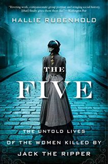 [Get] [PDF EBOOK EPUB KINDLE] The Five: The Untold Lives of the Women Killed by Jack the Ripper by
