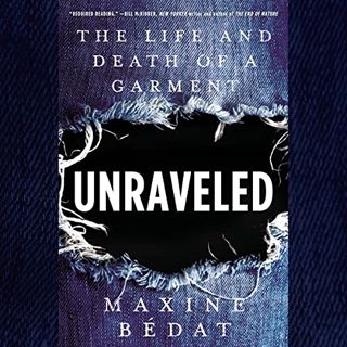 GET EBOOK EPUB KINDLE PDF Unraveled: The Life and Death of a Garment by  Maxine Bedat,Maxine Bedat,P