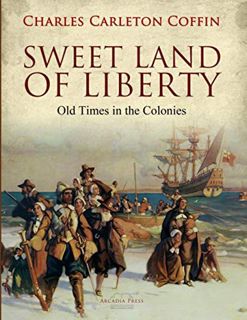 ACCESS EBOOK EPUB KINDLE PDF Sweet Land of Liberty: Old Times in the Colonies by  Charles Carleton C