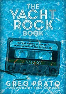 [ACCESS] [PDF EBOOK EPUB KINDLE] The Yacht Rock Book: The Oral History of the Soft, Smooth Sounds of