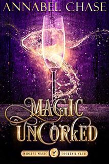 Access EPUB KINDLE PDF EBOOK Magic Uncorked: A Paranormal Women's Fiction Novel (Midlife Magic Cockt