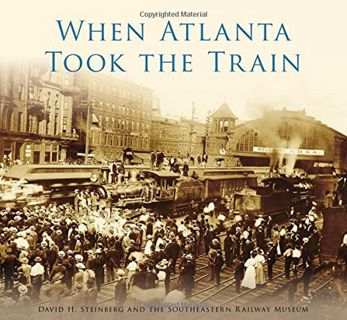 READ [KINDLE PDF EBOOK EPUB] When Atlanta Took the Train (Images of Rail) by  David H. Steinberg &
