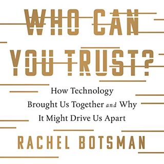 Get [EPUB KINDLE PDF EBOOK] Who Can You Trust?: How Technology Brought Us Together and Why It Might