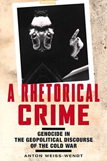 Read KINDLE PDF EBOOK EPUB A Rhetorical Crime: Genocide in the Geopolitical Discourse of the Cold Wa