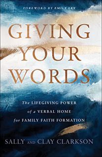 GET KINDLE PDF EBOOK EPUB Giving Your Words: The Lifegiving Power of a Verbal Home for Family Faith