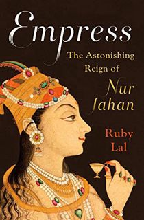 [View] KINDLE PDF EBOOK EPUB Empress: The Astonishing Reign of Nur Jahan by  Ruby Lal 📮