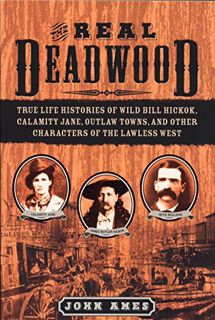 [ACCESS] EPUB KINDLE PDF EBOOK The Real Deadwood: True Life Histories of Wild Bill Hickok, Calamity