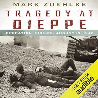 [GET] [KINDLE PDF EBOOK EPUB] Tragedy at Dieppe: Operation Jubilee, August 19, 1942 by  Mark Zuehlke