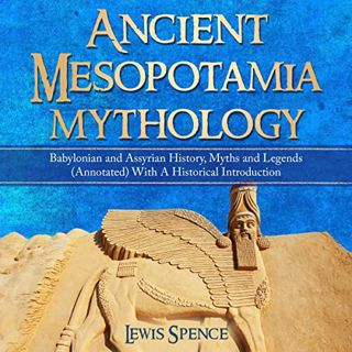 VIEW EPUB KINDLE PDF EBOOK Ancient Mesopotamia Mythology: Babylonian and Assyrian History, Myths and