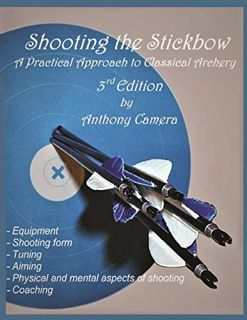 READ EPUB KINDLE PDF EBOOK Shooting the Stickbow: A Practical Approach to Classical Archery, Third E