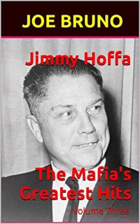 Read KINDLE PDF EBOOK EPUB Jimmy Hoffa The Mafia's Greatest Hits: Volume Three by  Joe Bruno &  Lawr