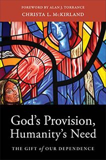[ACCESS] [KINDLE PDF EBOOK EPUB] God’s Provision, Humanity's Need: The Gift of Our Dependence by  Ch