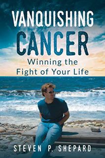 [Get] PDF EBOOK EPUB KINDLE Vanquishing Cancer: Winning the Fight of Your Life by  Steven P. Shepard