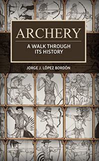 [Access] [KINDLE PDF EBOOK EPUB] Archery: A walk through its history by  Jorge  J. López Bordón &  J