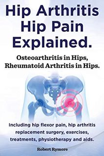 [Read] [EPUB KINDLE PDF EBOOK] Hip Arthritis, Hip Pain Explained. Osteoarthritis in Hips, Rheumatoid