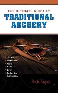 VIEW EBOOK EPUB KINDLE PDF The Ultimate Guide to Traditional Archery (Ultimate Guides) by  Rick Sapp