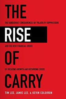 GET [EPUB KINDLE PDF EBOOK] The Rise of Carry: The Dangerous Consequences of Volatility Suppression
