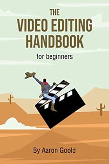 [Access] KINDLE PDF EBOOK EPUB The Video Editing Handbook: For Beginners by  Aaron Goold 📙