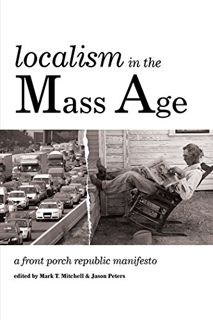 [VIEW] PDF EBOOK EPUB KINDLE Localism in the Mass Age: A Front Porch Republic Manifesto by  Mark T.