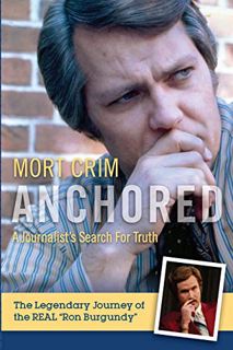 Access [PDF EBOOK EPUB KINDLE] Anchored: A Journalist's Search for Truth by  Mort Crim √