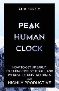 VIEW [EBOOK EPUB KINDLE PDF] Peak Human Clock: How to Get up Early, Fix Eating Time Schedule, and Im