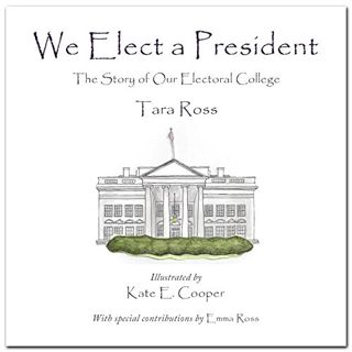 Read EBOOK EPUB KINDLE PDF We Elect a President: The Story of Our Electoral College by  Tara Ross,Ka