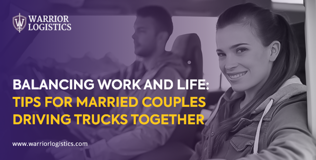 Balancing Work and Life: Tips for Married Couples Driving Trucks Together