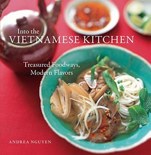 Get [EPUB KINDLE PDF EBOOK] Into the Vietnamese Kitchen: Treasured Foodways, Modern Flavors by  Andr