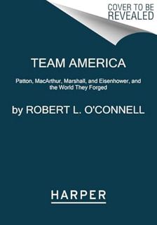 [GET] EPUB KINDLE PDF EBOOK Team America: Patton, MacArthur, Marshall, and Eisenhower, and the World