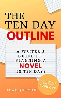 VIEW EBOOK EPUB KINDLE PDF The Ten Day Outline: A Writer's Guide to Planning a Novel in Ten Days (Th