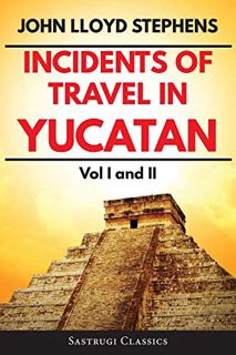 [Read] EPUB KINDLE PDF EBOOK Incidents of Travel in Yucatan Volumes 1 and 2 (Annotated, Illustrated)