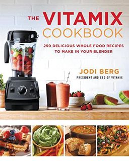 [Get] [EPUB KINDLE PDF EBOOK] The Vitamix Cookbook: 250 Delicious Whole Food Recipes to Make in Your