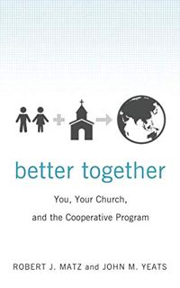 Access KINDLE PDF EBOOK EPUB Better Together: You, Your Church, and the Cooperative Program by  Robe