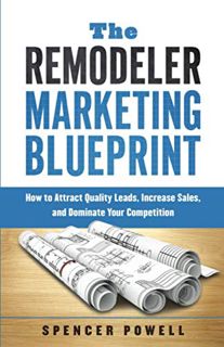 READ EPUB KINDLE PDF EBOOK The Remodeler Marketing Blueprint: How to Attract Quality Leads, Increase