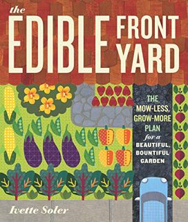 VIEW KINDLE PDF EBOOK EPUB The Edible Front Yard: The Mow-Less, Grow-More Plan for a Beautiful, Boun