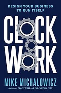 [GET] [EBOOK EPUB KINDLE PDF] Clockwork: Design Your Business to Run Itself by Mike Michalowicz 📖