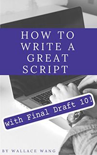 Read [KINDLE PDF EBOOK EPUB] How to Write a Great Script with Final Draft 10 by  Wallace Wang 📔