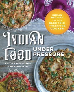 [Access] [PDF EBOOK EPUB KINDLE] Indian Food Under Pressure: Authentic Indian Recipes for Your Elect