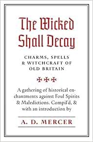 [Read] [EBOOK EPUB KINDLE PDF] The Wicked Shall Decay: Charms, Spells and Witchcraft of Old Britain