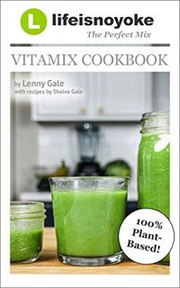 [Access] PDF EBOOK EPUB KINDLE The Perfect Mix: LifeIsNoYoke's Vitamix Cookbook! by  Lenny Gale &  S