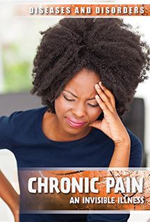 Access [KINDLE PDF EBOOK EPUB] Chronic Pain: An Invisible Illness (Diseases and Disorders) by  Kelly